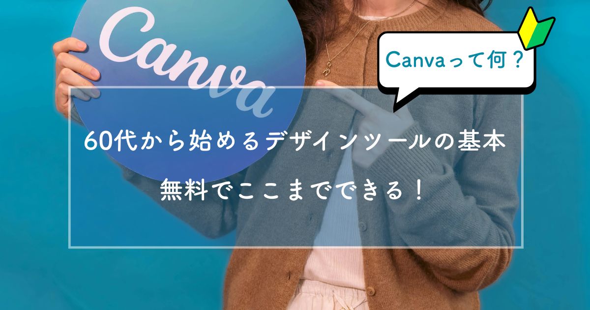 Canvaって何？60代から始めるデザインツールの基本｜無料でここまでできる！